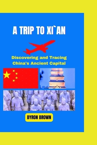 A Trip to Xi`an: Discovering and Tracing China's Ancient Capital(Unforgettable Travel Adventures)