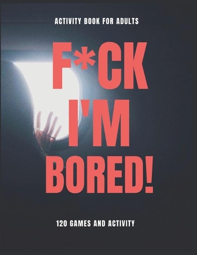 f*ck im bored activity book for adults: game book and activity book: mandala /sudoku/mazes/hangman /Four in a row /120 games /8,5*11 inches