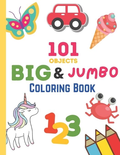 101 Objects Big & JUMBO Coloring Book: 101 COLORING PAGES!! EASY, LARGE, GIANT & SIMPLE Picture Coloring Books for Toddlers, Kids Ages 2-4, Early Learning, Preschool and Kindergarten: Fir