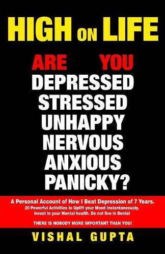 High on Life: Are you Depressed, Stressed, Anxious, Nervous, Panicky, Unhappy? A Personal Account of how I beat Depression of 7 years. 20 Powerful Activities to u(1 Mind Mental Health Meditation Depression Happiness)