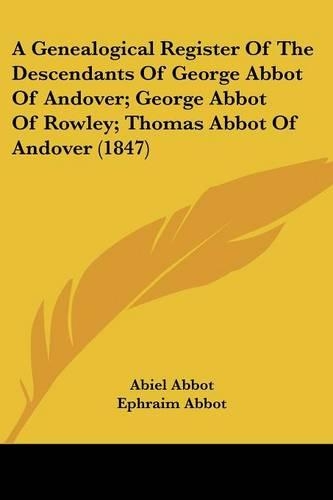 A Genealogical Register Of The Descendants Of George Abbot Of Andover; George Abbot Of Rowley; Thomas Abbot Of Andover (1847)