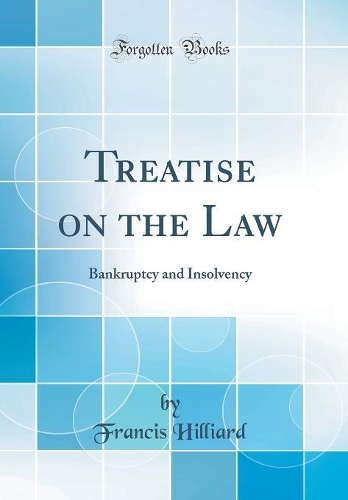 Treatise on the Law: Bankruptcy and Insolvency (Classic Reprint)