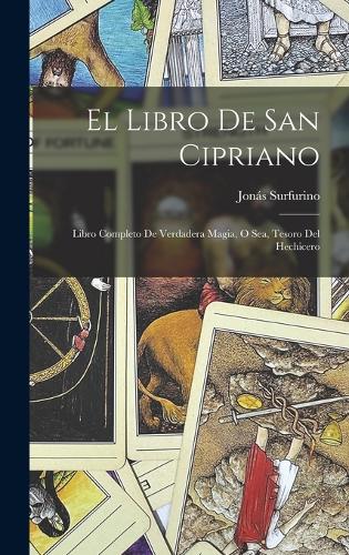 El libro de San Cipriano: Libro completo de verdadera magia, o sea, tesoro del hechicero