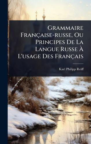 Grammaire Française-russe, Ou Principes De La Langue Russe Ã L'usage Des Français