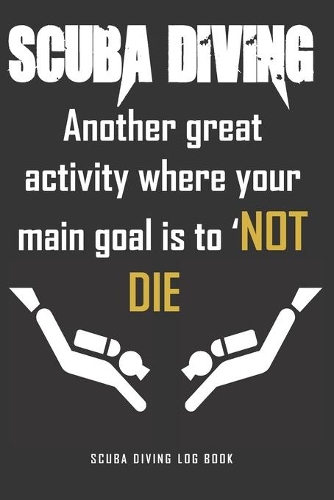 Scuba Diving. Another great activity where your main goal is to 'NOT DIE'.Scuba Diving Log Book.: 6 x 9 diver's log book with prompts - everything you need for each dive. Great diver's gift.