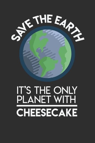 Save The Earth It's The Only Planet With Cheesecake: 100 page Blank lined 6 x 9 Food Lover journal to jot down your ideas and notes