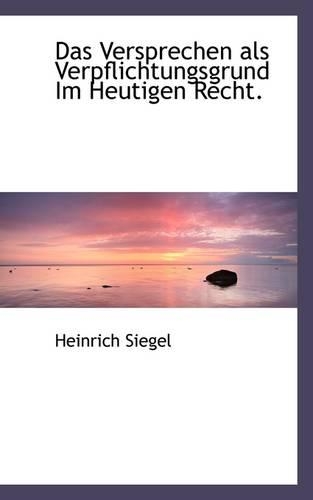 Das Versprechen ALS Verpflichtungsgrund Im Heutigen Recht.