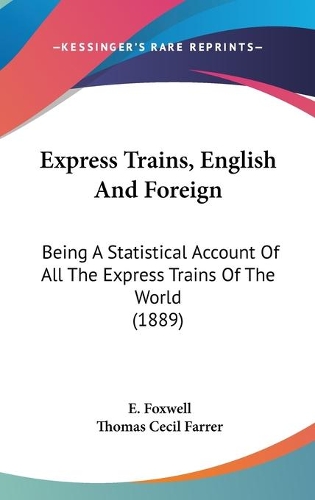 Express Trains, English And Foreign: Being A Statistical Account Of All The Express Trains Of The World (1889)(English)