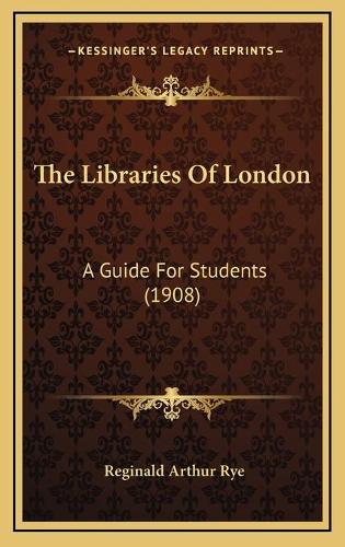 The Libraries Of London: A Guide For Students (1908)(English)