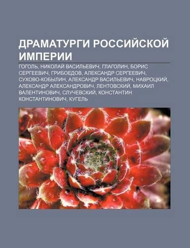 Dramaturgi Rossii Skoi Imperii: Gogol, Nikolai Vasil Evich, Glagolin, Boris Sergyeevich, Griboedov, Aleksandr Sergyeevich, Sukhovo-Kobylin(Russian)