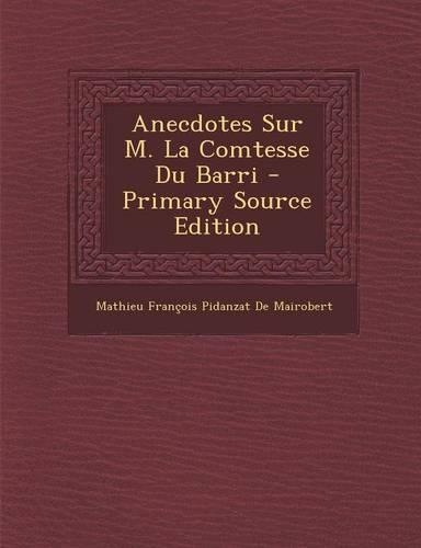 Anecdotes Sur M. La Comtesse Du Barri: (French)