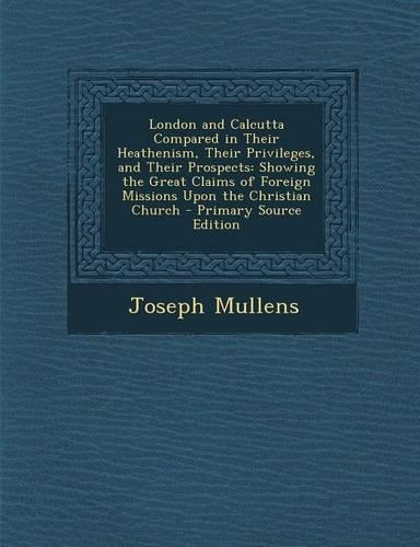 London and Calcutta Compared in Their Heathenism, Their Privileges, and Their Prospects