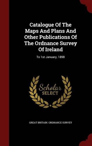 Catalogue of the Maps and Plans and Other Publications of the Ordnance Survey of Ireland