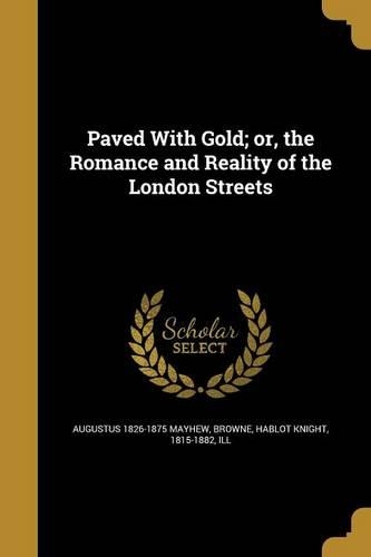 Paved With Gold; or, the Romance and Reality of the London Streets