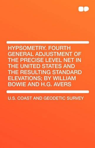 Hypsometry. Fourth General Adjustment of the Precise Level Net in the United States and the Resulting Standard Elevations; By William Bowie and H.G. a: (English)