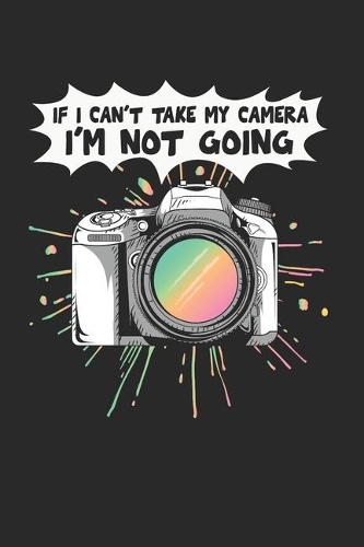 If I Cant Take My Camera Notebook - Funny Camera Journal Planner Hobby Photographer