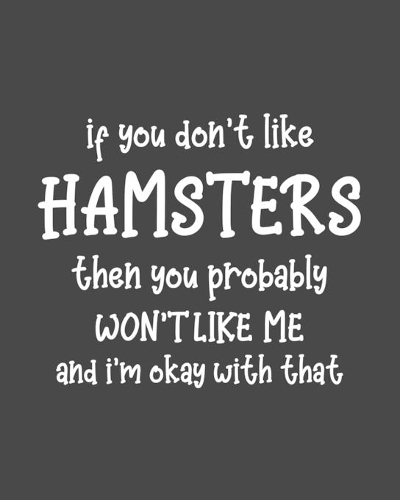 If You Don't Like Hamsters Then You Probably Won't Like Me and I'm OK With That: Hamster Gift for People Who Love Their Pet Hamsters - Funny Saying on Cover for Hamster Lovers - Blank Lined Journal or Notebook