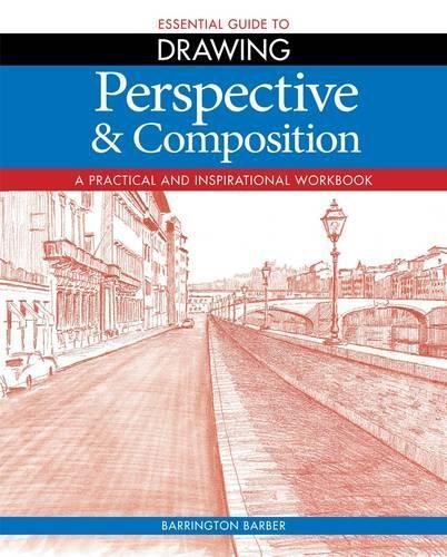 Essential Guide to Drawing: Perspective & Composition: A Practical and Inspirational Workbook
