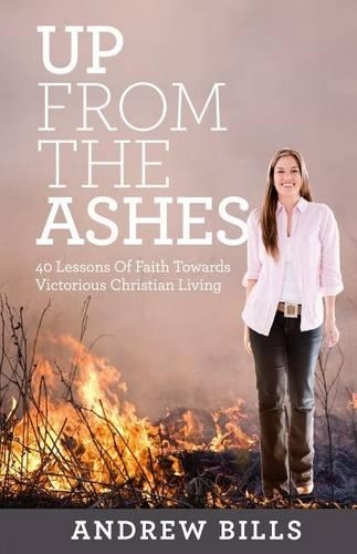 Up From The Ashes: Forty Lessons of Faith Towards Victorious Christian Living(English)