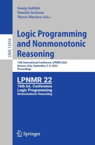 Logic Programming and Nonmonotonic Reasoning: 16th International Conference, LPNMR 2022, Genova, Italy, September 5–9, 2022, Proceedings(13416 Lecture Notes in Computer Science)