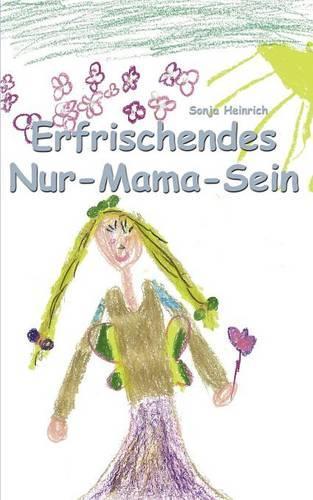 Erfrischendes Nur-Mama-Sein: (German)