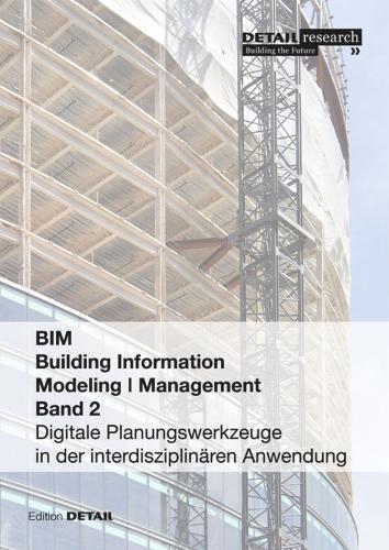 Building Information Modeling I Management Band 2: Digitale Planungswerkzeuge in Der Interdisziplinären Anwendung(DETAIL Special)