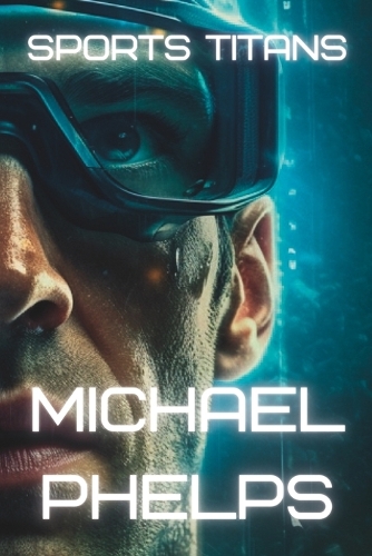 Sports Titans: Michael Phelps - Swimming with a Purpose(Sports Titans)