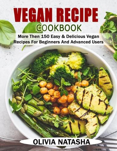 Vegan Recipe Cookbook: More Than 150 Easy & Delicious Vegan Recipes for Beginners and Advanced Users