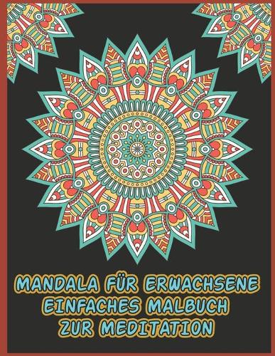 Mandala Für Erwachsene Einfaches Malbuch Zur Meditation: Ein Malbuch für Erwachsene mit lustigen, einfachen und entspannenden Malseiten,50 Wunderschöne Mandalas zum Stressabbau und zur Entspannung