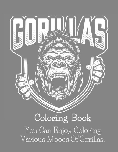 Gorillas Coloring Book: You Can Enjoy Coloring Various Moods Of Gorillas. (Adult Coloring Books)