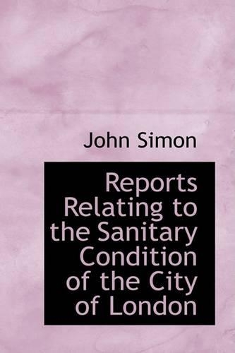 Reports Relating to the Sanitary Condition of the City of London