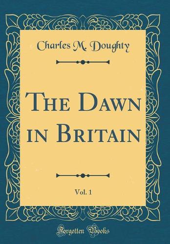 The Dawn in Britain, Vol. 1 (Classic Reprint)