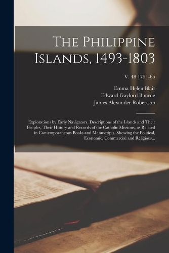 The Philippine Islands, 1493-1803: Explorations by Early Navigators, Descriptions of the Islands and Their Peoples, Their History and Records of the Catholic Missions, as Related in C