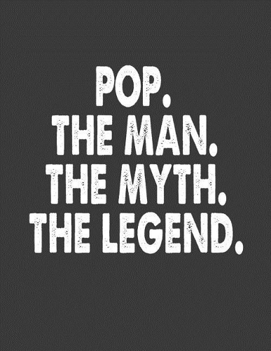 Pop the Man the Myth the Legend: Pop Journal.8.5 X 11 Size 120 Lined Pages Fathers Day Gifts.Pop Notebook.Pop Gifts from Grandchildren Granddaughter Grandson.