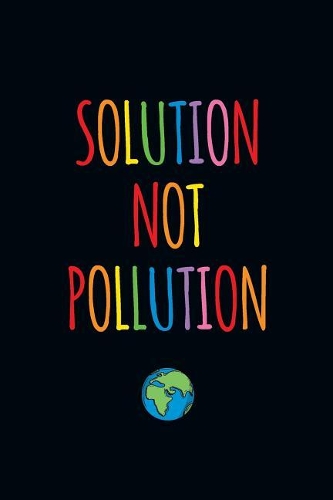 Solution Not Pollution: Fun Slogan Blank Lined Notebook / Journal To Write In With Ecological Climate Change Message