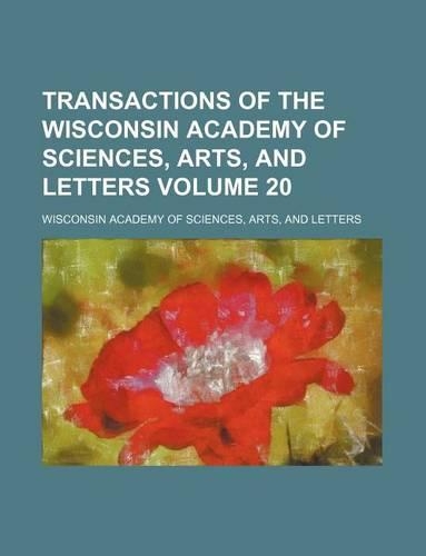 Transactions of the Wisconsin Academy of Sciences, Arts, and Letters Volume 20
