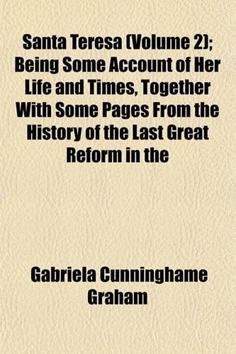 Santa Teresa (Volume 2); Being Some Account of Her Life and Times, Together with Some Pages from the History of the Last Great Reform in the: (English)