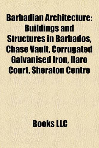 Barbadian Architecture Barbadian Architecture: Buildings and Structures in Barbados, Chase Vault, Corrugatebuildings and Structures in Barbados, Chase Vault, Corrugated Galvanised Iron, Ilaro Cou(English)