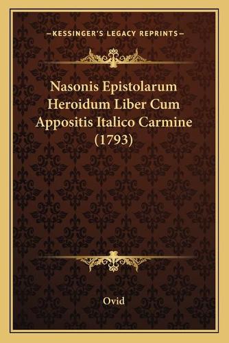 Nasonis Epistolarum Heroidum Liber Cum Appositis Italico Carmine (1793): (Latin)