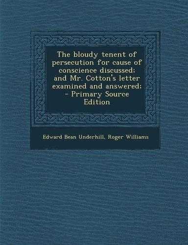The Bloudy Tenent of Persecution for Cause of Conscience Discussed; And Mr. Cotton's Letter Examined and Answered;: (English)