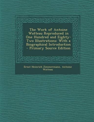The Work of Antoine Watteau Reproduced in One Hundred and Eighty-Two Illustrations: With a Biographical Introduction(English)