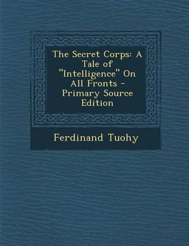 The Secret Corps: A Tale of Intelligence on All Fronts - Primary Source Edition(English)