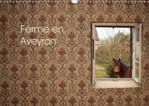 Ferme en Aveyron 2017: Calendrier sur le Reportage d'Un Chantier Associatif a la Vieuzelle, Lieu-Dit en Aveyron(Calvendo Art)