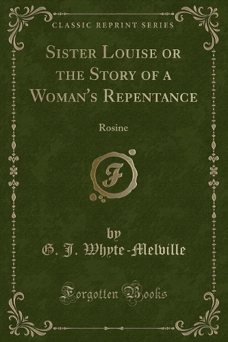 Sister Louise or the Story of a Woman's Repentance: Rosine (Classic Reprint)(English)