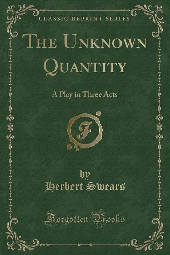 The Unknown Quantity: A Play in Three Acts (Classic Reprint)(English)