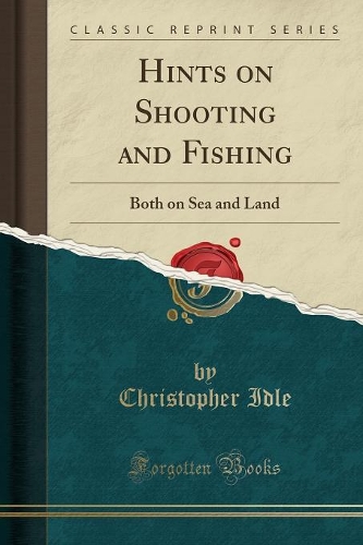 Hints on Shooting and Fishing: Both on Sea and Land (Classic Reprint)(English)
