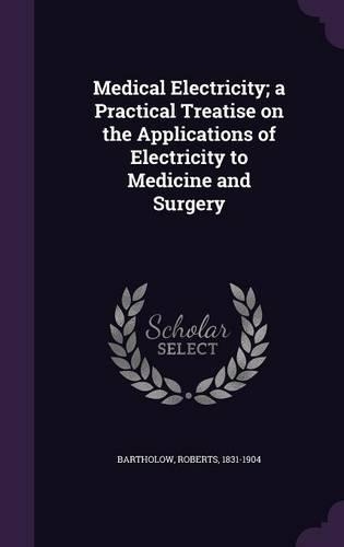 Medical Electricity; A Practical Treatise on the Applications of Electricity to Medicine and Surgery