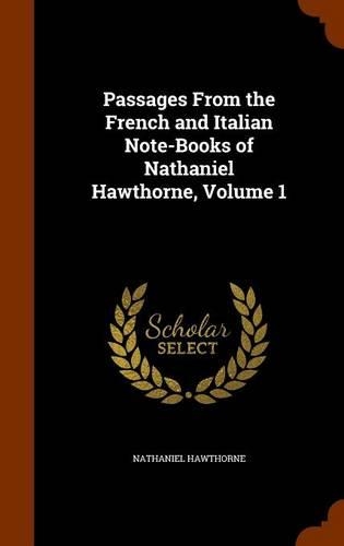 Passages From the French and Italian Note-Books of Nathaniel Hawthorne, Volume 1