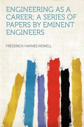 Engineering as a Career; A Series of Papers by Eminent Engineers