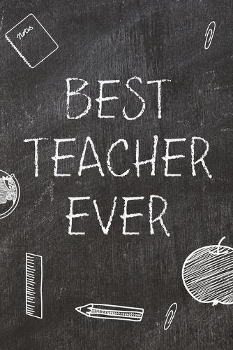 Best Teacher Ever: Blank Lined Journal Inspirational Appreciation Thank You Gift For Best Teacher Ever
